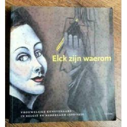 elck zijn waerom(vrouwelijke kunstenaars uit Belgie en Ned)